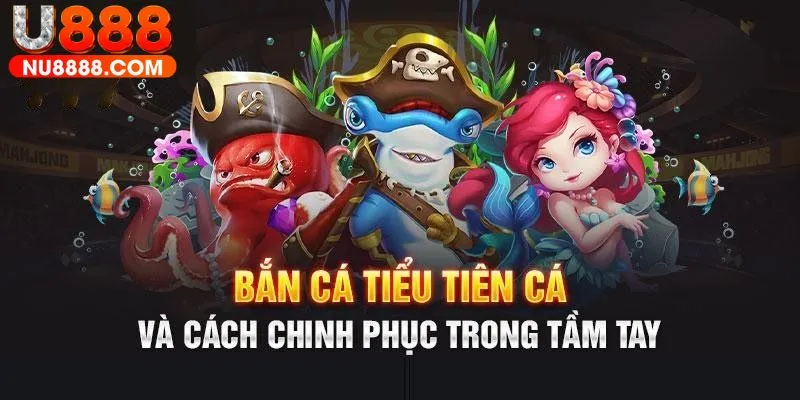 Tham gia bắn cá tiên U888 săn thưởng khủng