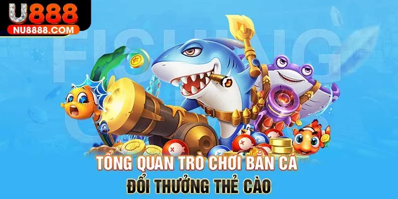 Giới thiệu bắn cá đổi thẻ cào