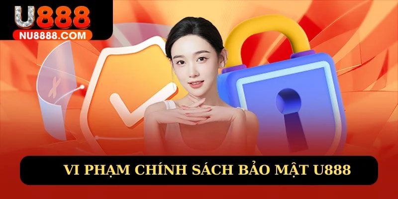 Một số vi phạm chính sách bảo mật U888